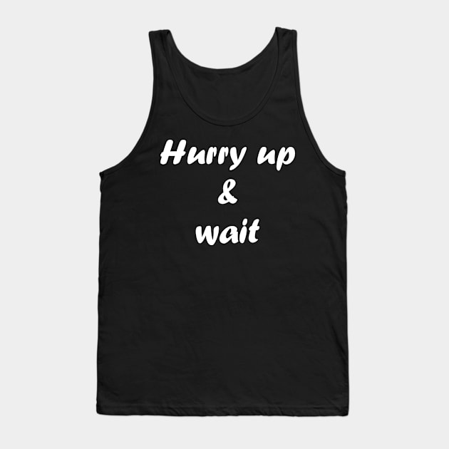 Hurry up and wait Tank Top by Click Here For More